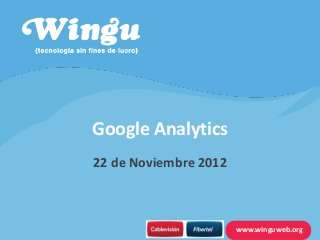 www.winguweb.orgwww.winguweb.org
Google Analytics
22 de Noviembre 2012
 