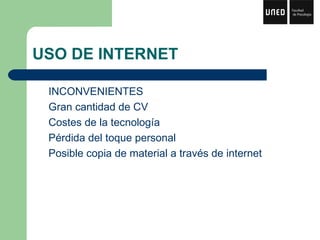 USO DE INTERNET INCONVENIENTES Gran cantidad de CV Costes de la tecnología Pérdida del toque personal Posible copia de material a través de internet 