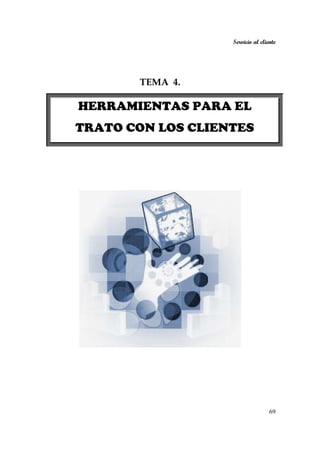Servicio al cliente
69
TEMA 4.
HERRAMIENTAS PARA EL
TRATO CON LOS CLIENTES
 