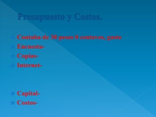  Contaba de 30 pesos 0 centavos, gasto
 Encuesta-
 Copias-
 Internet-
 Capital-
 Costos-
 