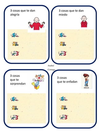 3 cosas que te dan 
alegría 
3 cosas que te dan 
miedo 
Anabel 
Cornago 
3 cosas 
que te 
sorprendan 
3 cosas 
que te enfadan 
 