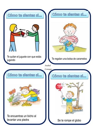 Anabel
Cornago
Te quitan el juguete con que estás
jugando Te regalan una bolsa de caramelos
Te encuentras un bicho al
levantar una piedra Se te rompe el globo
 