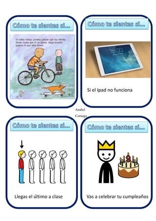 Anabel
Cornago
Si el Ipad no funciona
Llegas el último a clase Vas a celebrar tu cumpleaños
 