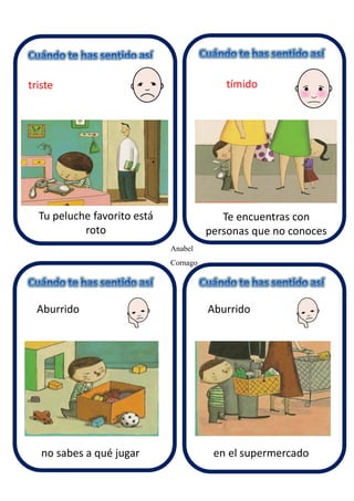 Anabel
Cornago
triste tímido
Aburrido Aburrido
Tu peluche favorito está
roto
Te encuentras con
personas que no conoces
no sabes a qué jugar en el supermercado
 