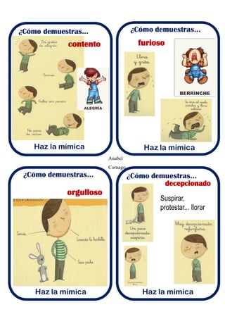 Anabel
Cornago
¿Cómo demuestras...
Haz la mímica
contento furioso
orgulloso
decepcionado
Suspirar,
protestar... llorar
 