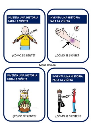 INVENTA UNA HISTORIA
PARA LA VIÑETA
INVENTA UNA HISTORIA
PARA LA VIÑETA
INVENTA UNA HISTORIA
PARA LA VIÑETA
INVENTA UNA HISTORIA
PARA LA VIÑETA
María Román
¿CÓMO SE SIENTEN?¿CÓMO SE SIENTE?
¿CÓMO SE SIENTE?¿CÓMO SE SIENTE?
 