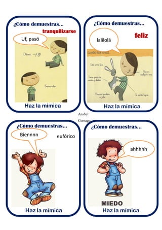 Anabel
Cornago
¿Cómo demuestras...
Haz la mímica
tranquilizarse
feliz
laliloláUf, pasó
eufóricoBiennnn
ahhhhh
 