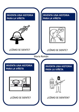 ¿CÓMO SE SIENTE?
INVENTA UNA HISTORIA
PARA LA VIÑETA
INVENTA UNA HISTORIA
PARA LA VIÑETA
INVENTA UNA HISTORIA
PARA LA VIÑETA
INVENTA UNA HISTORIA
PARA LA VIÑETA
María Román
¿CÓMO SE SIENTE?
¿CÓMO SE SIENTE? ¿CÓMO SE SIENTEN?
 