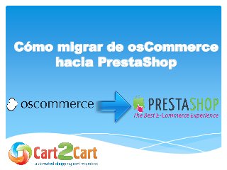 Cómo migrar de osCommerce
hacia PrestaShop
 