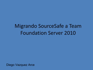 Migrando SourceSafe a Team Foundation Server 2010 Diego Vazquez Arce 