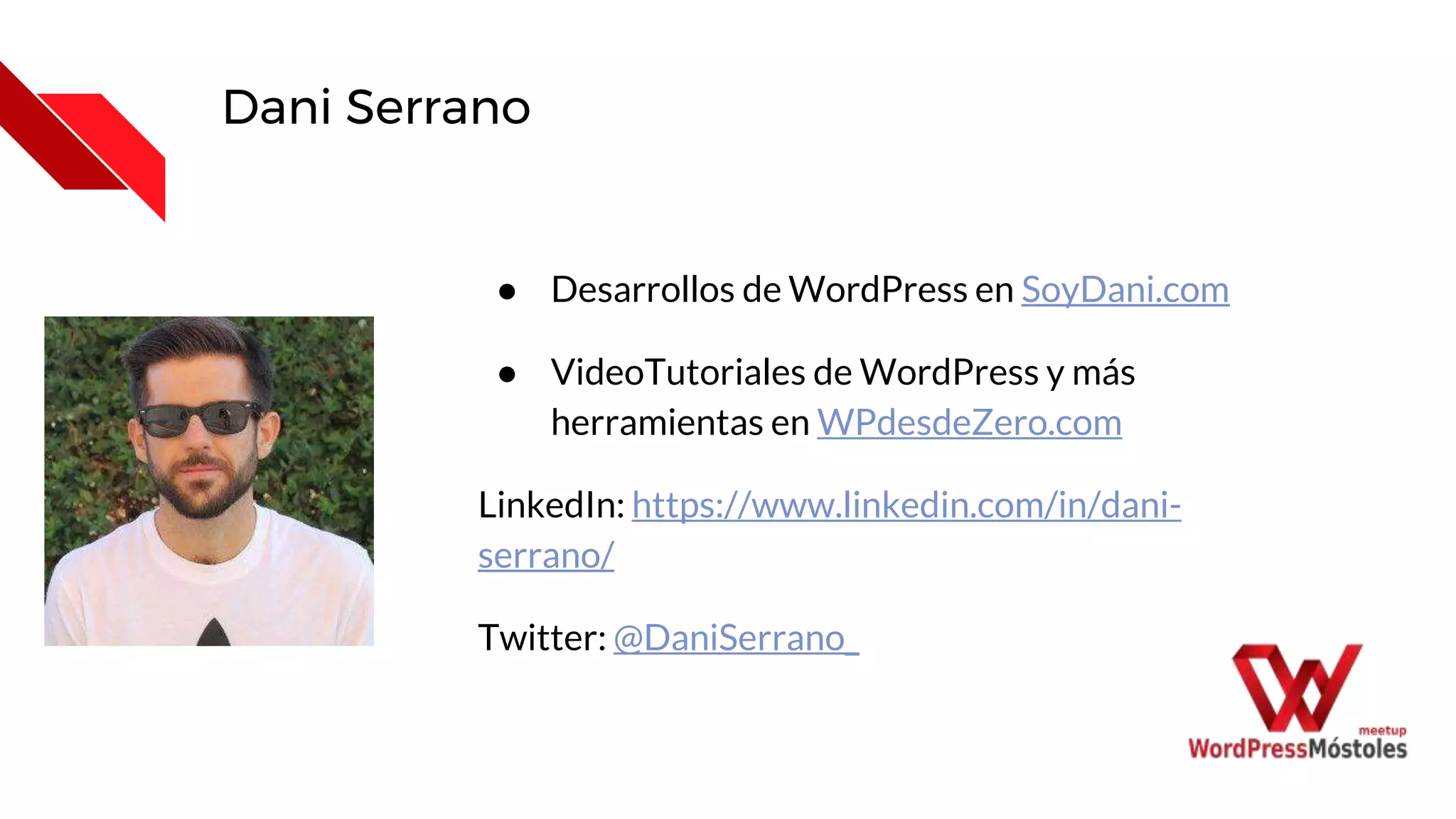 Dani Serrano
● Desarrollos de WordPress en SoyDani.com
● VideoTutoriales de WordPress y más
herramientas en WPdesdeZero.com
LinkedIn: https://www.linkedin.com/in/dani-
serrano/
Twitter: @DaniSerrano_
 