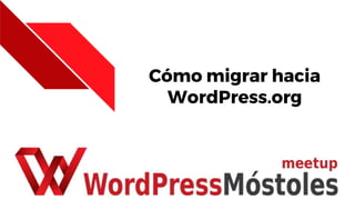 Cómo migrar hacia
WordPress.org
 