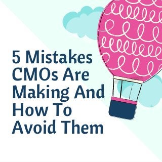 5 Mistakes
CMOs Are
Making And
How To
Avoid Them
 