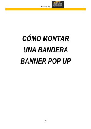 Manual de




CÓMO MONTAR
UNA BANDERA
BANNER POP UP




         1
 