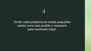 Dividir cada problema en tantas pequeñas
partes como sea posible y necesario
para resolverlo mejor.
1I
 