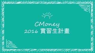 CMoney
2016 實習生計畫
 