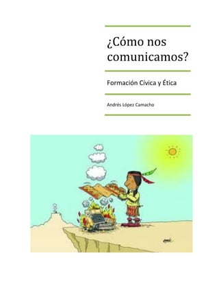 ¿Cómo nos
comunicamos?
Formación Cívica y Ética
Andrés López Camacho
 