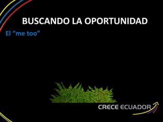 BUSCANDO LA OPORTUNIDAD
El “me too”
 