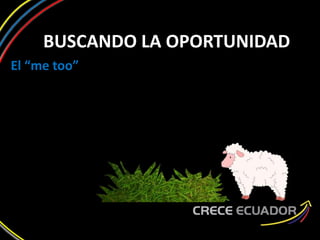 BUSCANDO LA OPORTUNIDAD
El “me too”
 