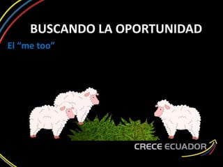 BUSCANDO LA OPORTUNIDAD
El “me too”
 