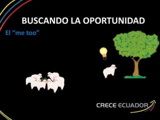 BUSCANDO LA OPORTUNIDAD
El “me too”
 