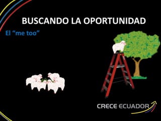 BUSCANDO LA OPORTUNIDAD
El “me too”
 