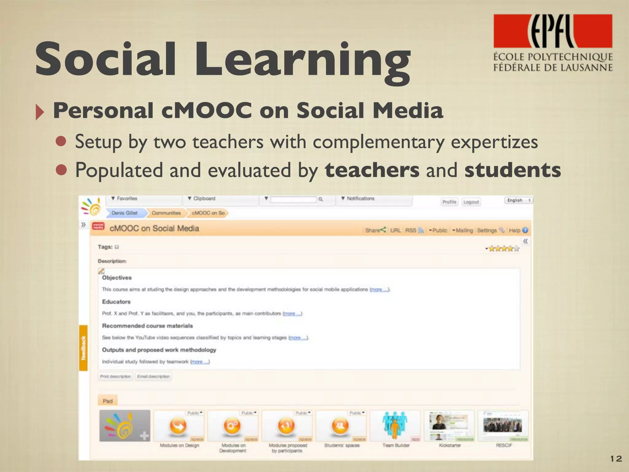‣ Personal cMOOC on Social Media
• Setup by two teachers with complementary expertizes
•Populated and evaluated by teachers and students
12
Social Learning
 