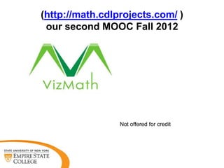(http://math.cdlprojects.com/ )
our second MOOC Fall 2012

Not offered for credit

 
