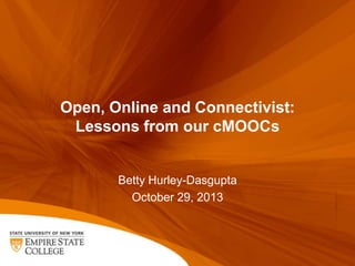 Open, Online and Connectivist:
Lessons from our cMOOCs

Betty Hurley-Dasgupta
October 29, 2013

 