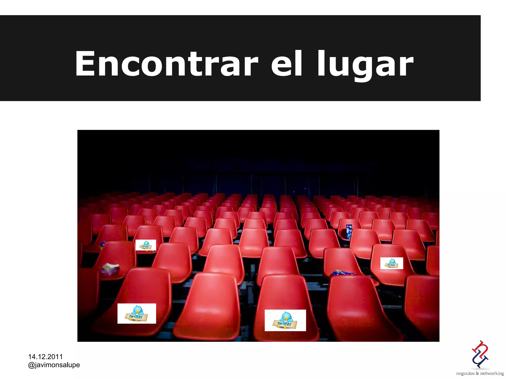 Encontrar el lugar




14.12.2011
@javimonsalupe
 