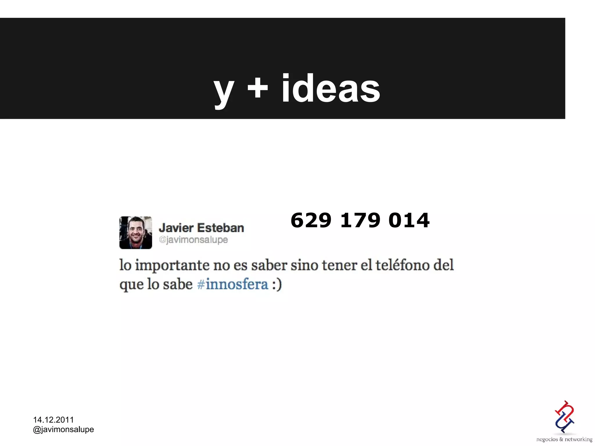 y + ideas


                     629 179 014




14.12.2011
@javimonsalupe
 