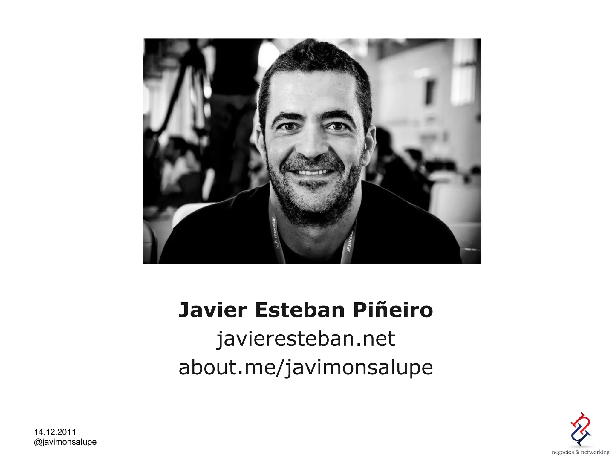 Javier Esteban Piñeiro
                    javieresteban.net
                 about.me/javimonsalupe

14.12.2011
@javimonsalupe
 