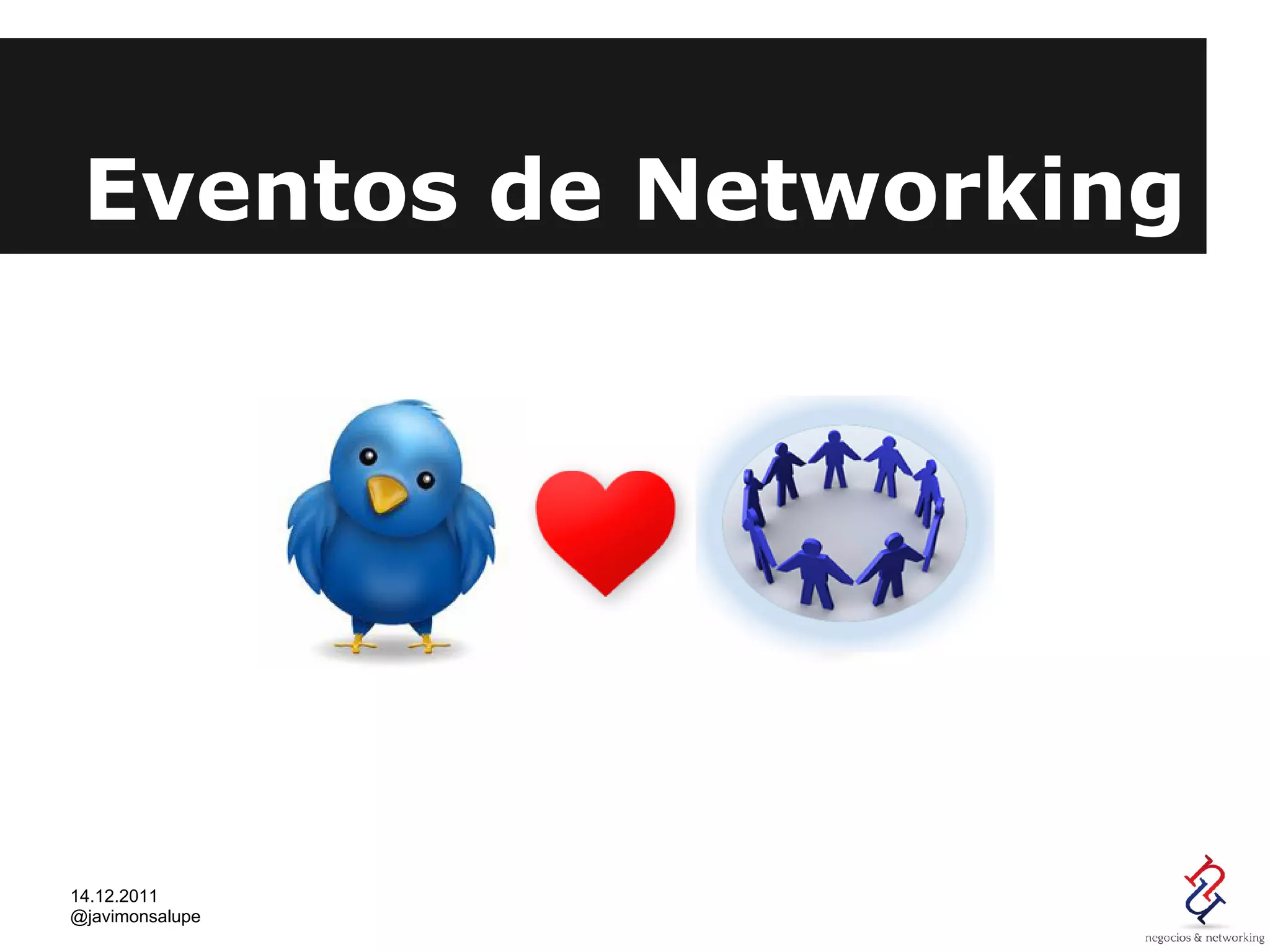 Eventos de Networking




14.12.2011
@javimonsalupe
 