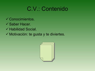 C.V.: Contenido Conocimientos. Saber Hacer. Habilidad Social. Motivación: te gusta y te diviertes. 