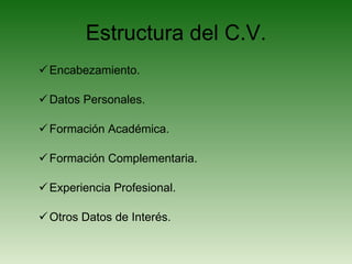 Estructura del C.V. Encabezamiento. Datos Personales. Formación Académica. Formación Complementaria. Experiencia Profesional. Otros Datos de Interés. 