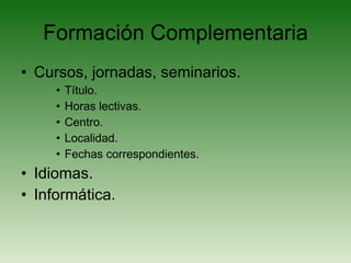 Formación Complementaria Cursos, jornadas, seminarios. Título. Horas lectivas. Centro. Localidad. Fechas correspondientes. Idiomas. Informática. 