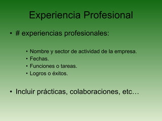 Experiencia Profesional # experiencias profesionales: Nombre y sector de actividad de la empresa. Fechas. Funciones o tareas. Logros o éxitos. Incluir prácticas, colaboraciones, etc… 