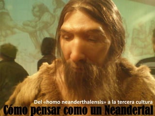 Del «homo neanderthalensis» a la tercera cultura

Cómo pensar como un Neandertal

 