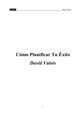 ÉXITO David Valois
1
Cómo Planificar Tu Éxito
David Valois
 