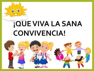 ¡QUEVIVA LA SANA
CONVIVENCIA!
 