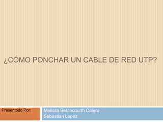 ¿CÓMO PONCHAR UN CABLE DE RED UTP?

Presentado Por:

Melissa Betancourth Calero
Sebastian Lopez

 