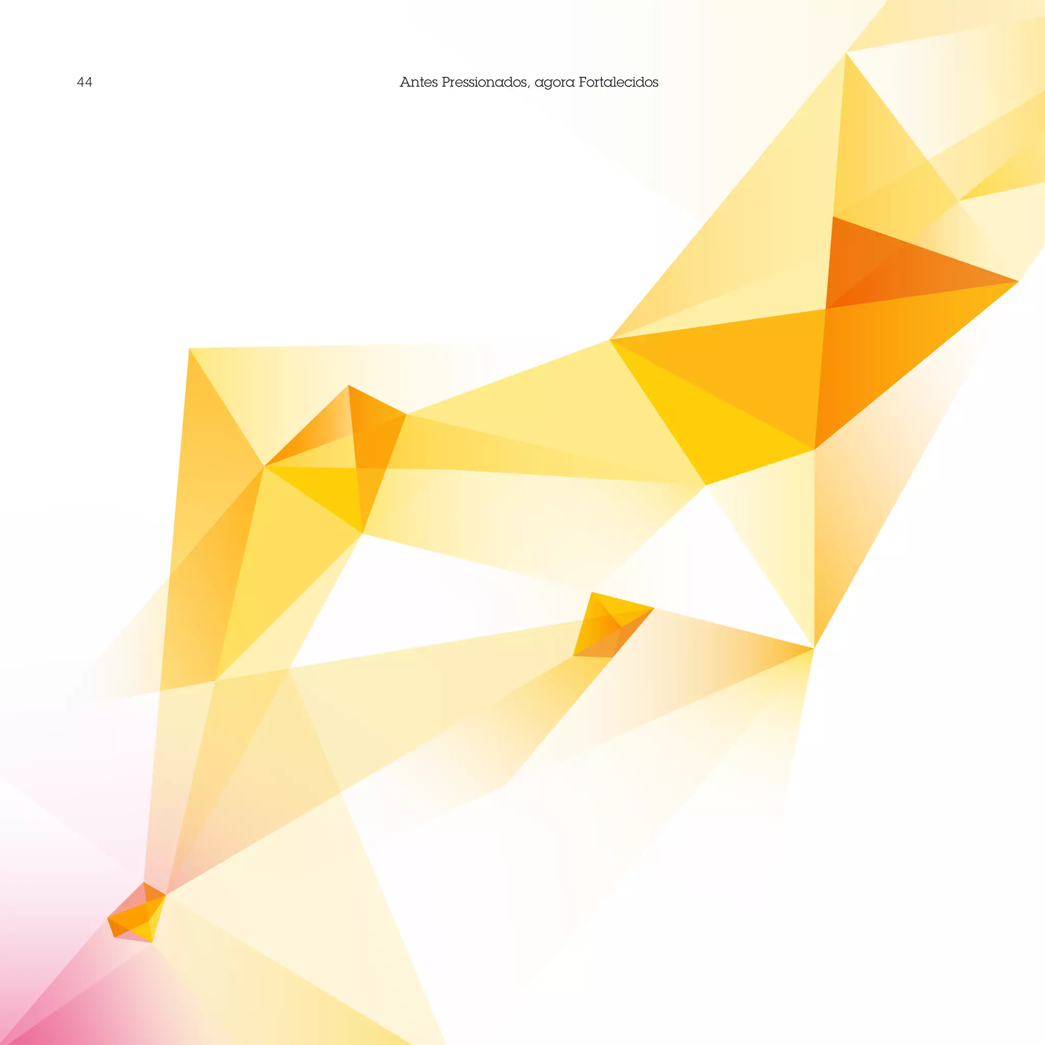 44   Antes Pressionados, agora Fortalecidos
 