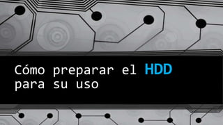 Cómo preparar el HDD
para su uso
 
