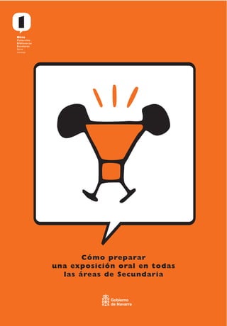 1
Blitz
Colección
Bibliotecas
Escolares
Serie
naranja




                     Cómo preparar
              una exposición oral en todas
                las áreas de Secundaria


                           Gobierno
                           de Navarra
 