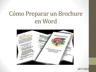 Cómo Preparar un Brochure
        en Word




                       LRT/2012
 