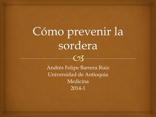 Andrés Felipe Barrera Ruiz
Universidad de Antioquia
Medicina
2014-1
 