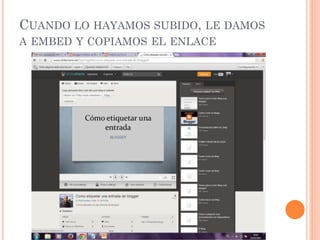 CUANDO LO HAYAMOS SUBIDO, LE DAMOS
A EMBED Y COPIAMOS EL ENLACE
 