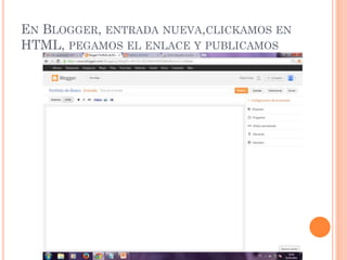 EN BLOGGER, ENTRADA NUEVA,CLICKAMOS EN
HTML, PEGAMOS EL ENLACE Y PUBLICAMOS
 