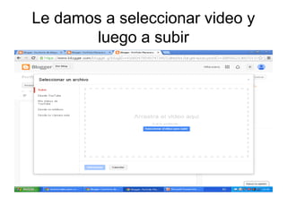 Le damos a seleccionar video y
luego a subir
 