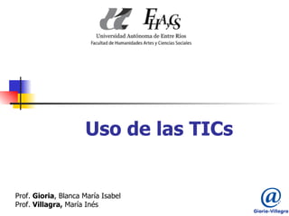 Uso de las TICs Prof.  Gioria , Blanca María Isabel  Prof.  Villagra,  María Inés 